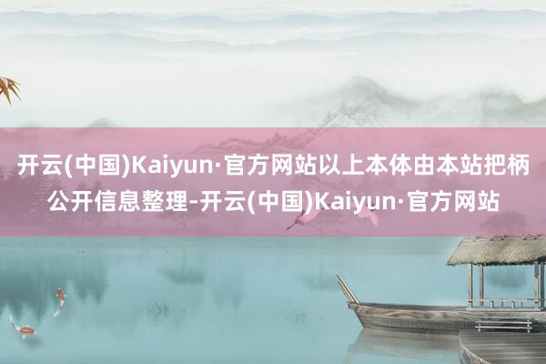 开云(中国)Kaiyun·官方网站以上本体由本站把柄公开信息整理-开云(中国)Kaiyun·官方网站