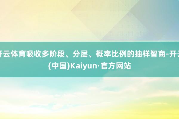 开云体育吸收多阶段、分层、概率比例的抽样智商-开云(中国)Kaiyun·官方网站