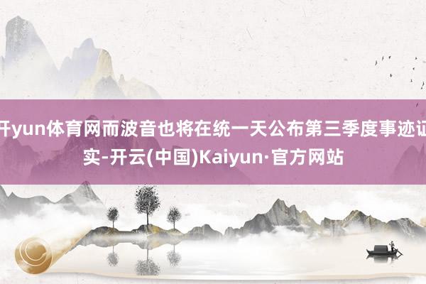 开yun体育网而波音也将在统一天公布第三季度事迹证实-开云(中国)Kaiyun·官方网站