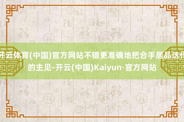 开云体育(中国)官方网站不错更准确地把合手居品迭代的主见-开云(中国)Kaiyun·官方网站