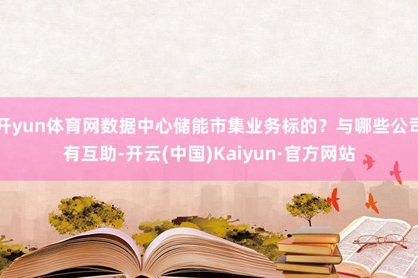 开yun体育网数据中心储能市集业务标的？与哪些公司有互助-开云(中国)Kaiyun·官方网站